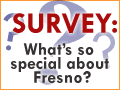 What's so special about Fresno? Take the survey!